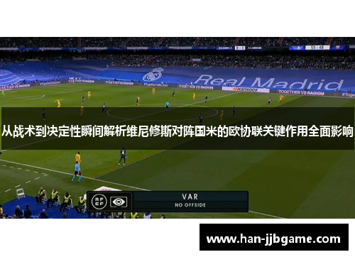从战术到决定性瞬间解析维尼修斯对阵国米的欧协联关键作用全面影响 从战术到决定性瞬间解析维尼修斯对阵国米的欧协联关键作用全面影响