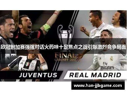 欧冠附加赛强强对话火药味十足焦点之战引爆激烈竞争局面 欧冠附加赛强强对话火药味十足焦点之战引爆激烈竞争局面