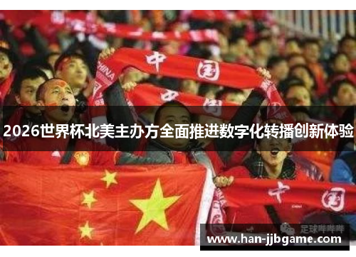 2026世界杯北美主办方全面推进数字化转播创新体验