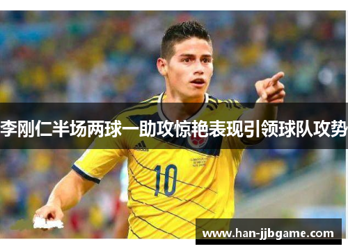 李刚仁半场两球一助攻惊艳表现引领球队攻势