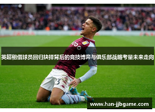 英超租借球员回归抉择背后的竞技博弈与俱乐部战略考量未来走向 英超租借球员回归抉择背后的竞技博弈与俱乐部战略考量未来走向