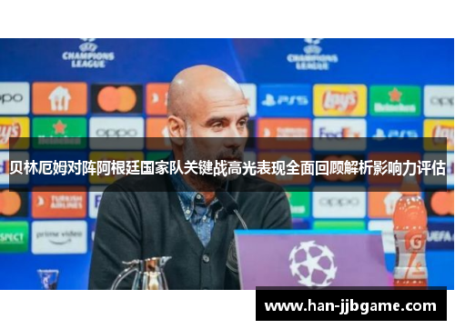 贝林厄姆对阵阿根廷国家队关键战高光表现全面回顾解析影响力评估