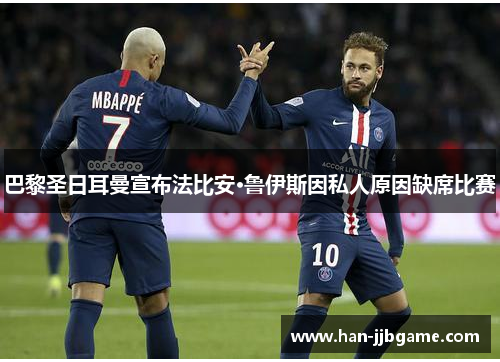 巴黎圣日耳曼宣布法比安·鲁伊斯因私人原因缺席比赛 巴黎圣日耳曼宣布法比安·鲁伊斯因私人原因缺席比赛