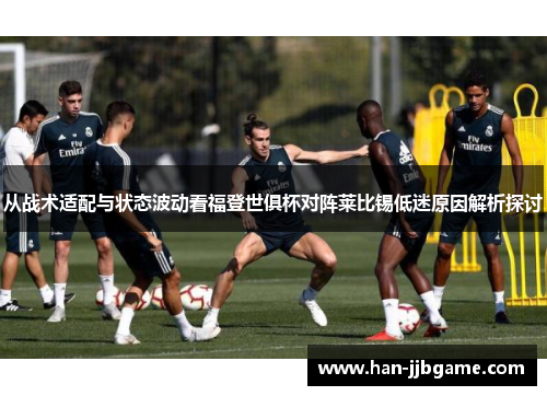从战术适配与状态波动看福登世俱杯对阵莱比锡低迷原因解析探讨 从战术适配与状态波动看福登世俱杯对阵莱比锡低迷原因解析探讨