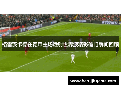 格雷茨卡德在德甲主场远射世界波精彩破门瞬间回顾 格雷茨卡德在德甲主场远射世界波精彩破门瞬间回顾