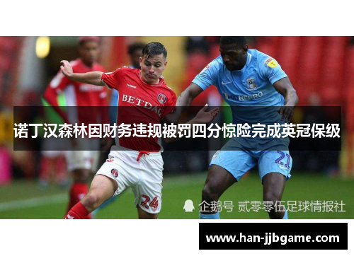 诺丁汉森林因财务违规被罚四分惊险完成英冠保级 诺丁汉森林因财务违规被罚四分惊险完成英冠保级