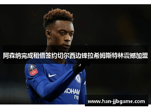 阿森纳完成租借签约切尔西边锋拉希姆斯特林震撼加盟 阿森纳完成租借签约切尔西边锋拉希姆斯特林震撼加盟